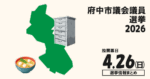 府中市議会議員選挙の立候補者って誰？選挙情報まとめ【府中市議選2026】